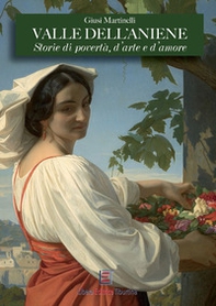 Valle dell'Aniene. Storie di povertà, d'arte e d'amore - Librerie.coop