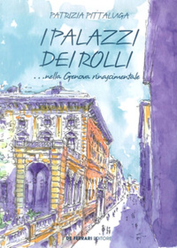 I palazzi dei Rolli... nella Genova Rinascimentale - Librerie.coop I palazzi dei Rolli... nella Genova Rinascimentale - Librerie.coop