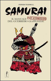 Samurai. Il manuale non autorizzato del guerriero giapponese - Librerie.coop Samurai. Il manuale non autorizzato del guerriero giapponese - Librerie.coop