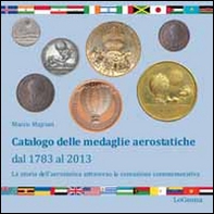 Catalogo delle medaglie aerostatiche dal 1783 al 2013. La storia aerostatica attraverso la coniazione commemorativa - Librerie.coop