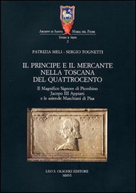 Il principe e il mercante nella Toscana del Quattrocento. Il magnifico signore di Piombino Jacopo III Appiani e le aziende Maschiani di Pisa - Librerie.coop