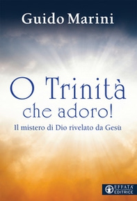 O Trinità che adoro! Il mistero di Dio rivelato da Gesù - Librerie.coop