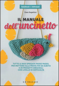 Il manuale dell'uncinetto. Tutte le basi spiegate passo passo, per mettersi alla prova fin da subito e 20 progetti originali con livello di difficoltà - Librerie.coop