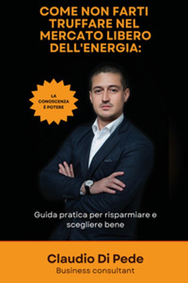 Come non farti truffare nel mercato libero dell'energia. Guida pratica per risparmiare e scegliere bene - Librerie.coop Come non farti truffare nel mercato libero dell'energia. Guida pratica per risparmiare e scegliere bene - Librerie.coop