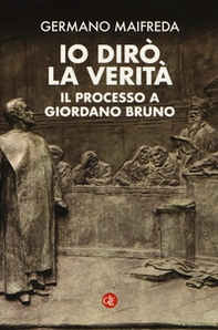 Io dirò la verità. Il processo a Giordano Bruno - Librerie.coop