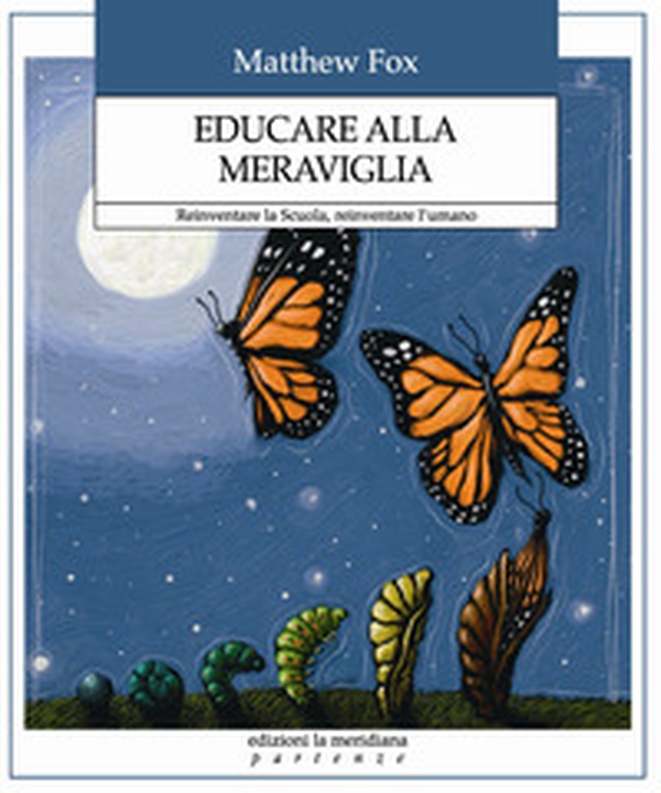 Educare alla meraviglia. Reinventare la scuola, reinventare l'umano - Librerie.coop Educare alla meraviglia. Reinventare la scuola, reinventare l'umano - Librerie.coop