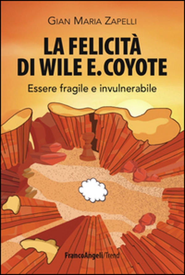 La felicità di Wile E. Coyote. Essere fragile e invulnerabile - Librerie.coop La felicità di Wile E. Coyote. Essere fragile e invulnerabile - Librerie.coop