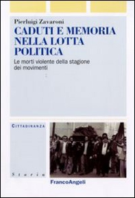 Caduti e memoria nella lotta politica. Le morti violente della stagione dei movimenti - Librerie.coop