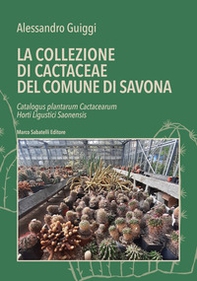 La la collezione di cactaceae del comune di Savona. Catalogus plantarum Cactacearum Horti Ligustici Saonensis - Librerie.coop