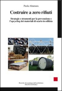 Costruire a zero rifiuti. Strategie e strumenti per la prevenzione e l'upcycling dei materiali di scarto in edilizia - Librerie.coop