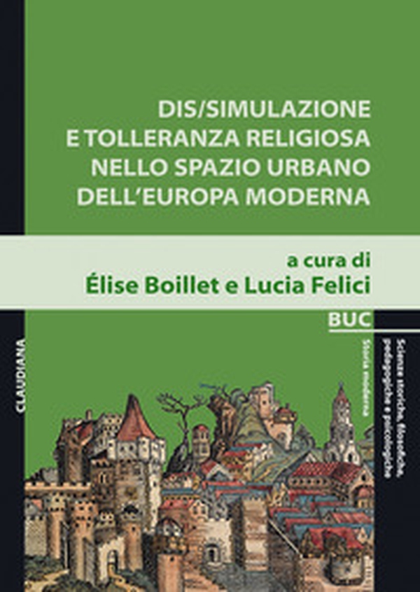 Dis/simulazione e tolleranza religiosa nello spazio urbano dell'Europa moderna - Librerie.coop Dis/simulazione e tolleranza religiosa nello spazio urbano dell'Europa moderna - Librerie.coop