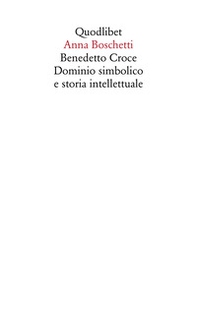 Benedetto Croce. Dominio simbolico e storia intellettuale - Librerie.coop