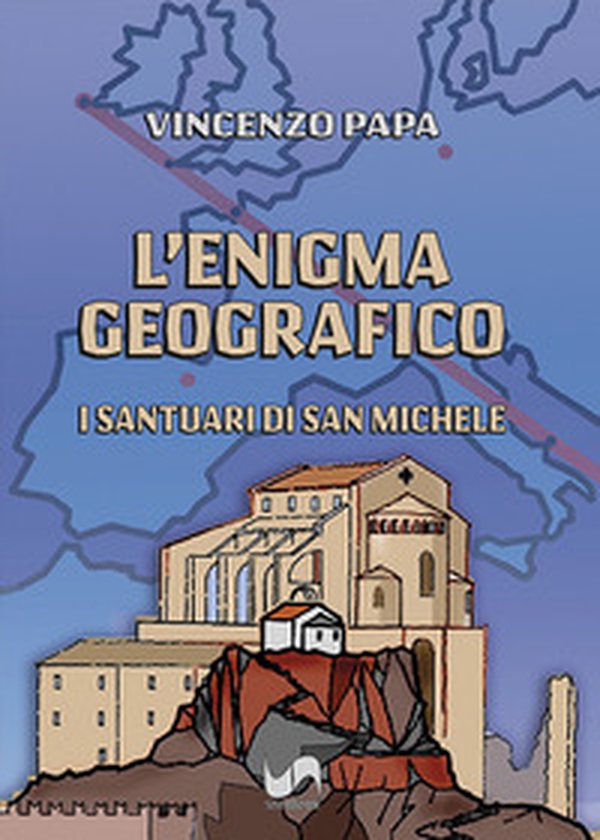 L'enigma geografico. I santuari di San Michele - Librerie.coop