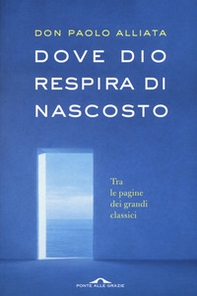 Dove Dio respira di nascosto. Tra le pagine dei grandi classici - Librerie.coop