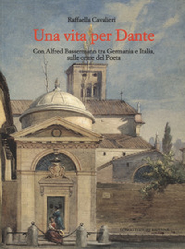 Una vita per Dante. Con Alfred Bassermann tra Germania e Italia, sulle orme del Poeta - Librerie.coop Una vita per Dante. Con Alfred Bassermann tra Germania e Italia, sulle orme del Poeta - Librerie.coop