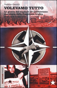 Volevamo tutto. La guerra del capitale all'antifascismo. Una storia della Resistenza tradita - Librerie.coop