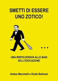Smetti di essere uno zotico! Una rispolverata alle basi dell'educazione - Librerie.coop
