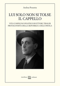 Lui solo non si tolse il cappello. Vita e impegno politico di Ettore Tibaldi, protagonista della Repubblica dell'Ossola - Librerie.coop Lui solo non si tolse il cappello. Vita e impegno politico di Ettore Tibaldi, protagonista della Repubblica dell'Ossola - Librerie.coop