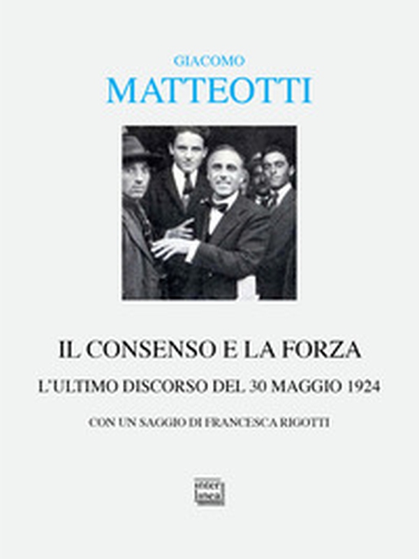 Il consenso e la forza. L'ultimo discorso del 30 maggio 1924 - Librerie.coop Il consenso e la forza. L'ultimo discorso del 30 maggio 1924 - Librerie.coop