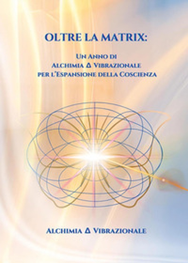 Oltre la matrix: un anno di alchimia vibrazionale per l'espansione della coscienza - Librerie.coop Oltre la matrix: un anno di alchimia vibrazionale per l'espansione della coscienza - Librerie.coop