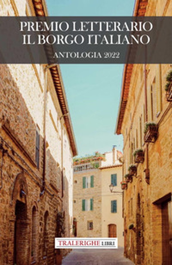 Premio letterario Il Borgo Italiano 2022. Antologia 2022 - Librerie.coop Premio letterario Il Borgo Italiano 2022. Antologia 2022 - Librerie.coop