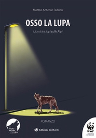 Osso la lupa. Uomini e lupi sulle Alpi - Librerie.coop