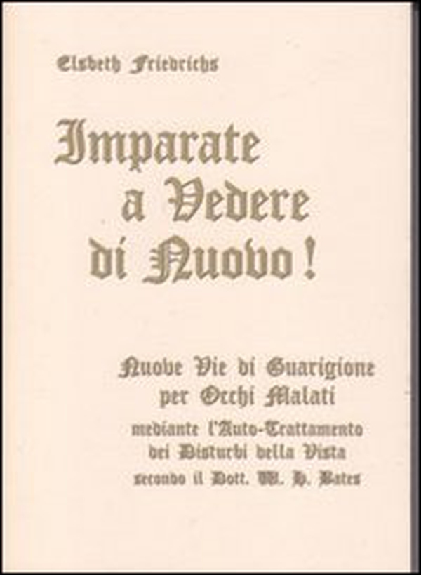 Imparate a vedere di nuovo! Nuovi percorsi di guarigione per occhi malati. Con le istruzioni per l'auto-trattamento dei disturbi alla vista... - Librerie.coop Imparate a vedere di nuovo! Nuovi percorsi di guarigione per occhi malati. Con le istruzioni per l'auto-trattamento dei disturbi alla vista... - Librerie.coop