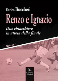 Renzo e Ignazio. Due chiacchiere in attesa della finale. Racconti - Librerie.coop