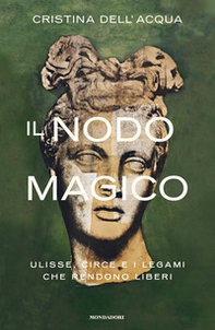 Il nodo magico. Ulisse, Circe e i legami che rendono liberi - Librerie.coop
