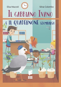 Il gabbiano Ivano e il quadernone scomparso. Tutti a scuola - Librerie.coop