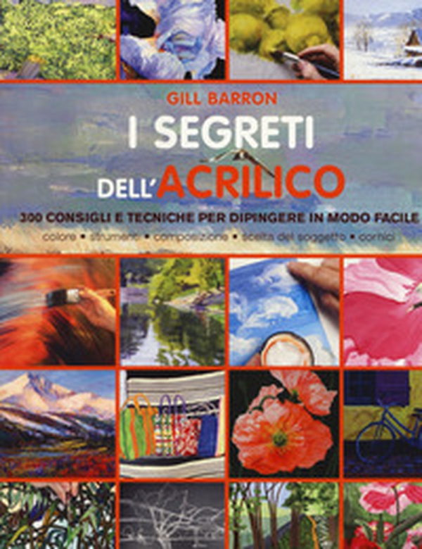 I segreti dell'acrilico. 200 consigli e tecniche per dipingere in modo facile - Librerie.coop I segreti dell'acrilico. 200 consigli e tecniche per dipingere in modo facile - Librerie.coop