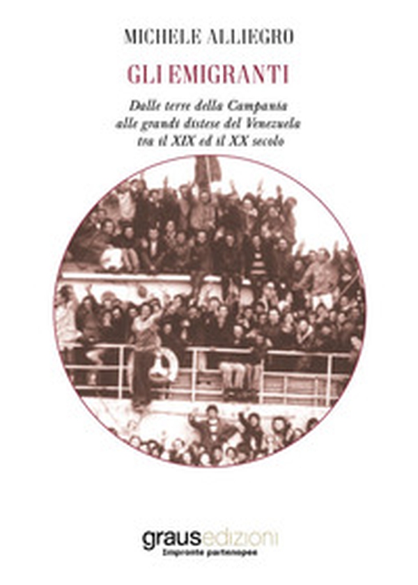 Gli emigranti. Dalle terre della Campania alle grandi distese del Venezuela tra il XIX ed il XX secolo - Librerie.coop Gli emigranti. Dalle terre della Campania alle grandi distese del Venezuela tra il XIX ed il XX secolo - Librerie.coop