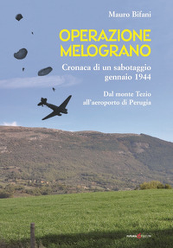 Operazione Melograno. Cronaca di un sabotaggio, gennaio 1944. Dal monte Tezio all'aeroporto di Perugia - Librerie.coop Operazione Melograno. Cronaca di un sabotaggio, gennaio 1944. Dal monte Tezio all'aeroporto di Perugia - Librerie.coop