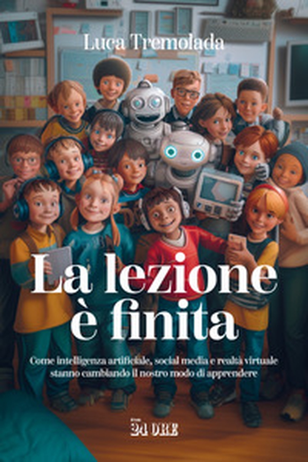 La lezione è finita. Come intelligenza artificiale, social media e realtà virtuale stanno cambiando il nostro modo di apprendere - Librerie.coop La lezione è finita. Come intelligenza artificiale, social media e realtà virtuale stanno cambiando il nostro modo di apprendere - Librerie.coop
