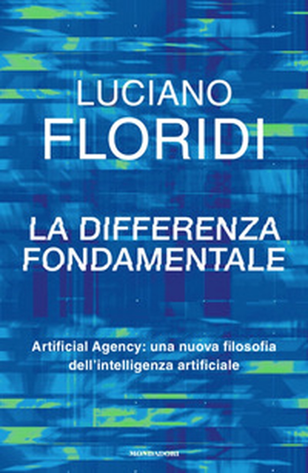 La differenza fondamentale. Artificial Agency: una nuova filosofia dell'intelligenza artificiale - Librerie.coop