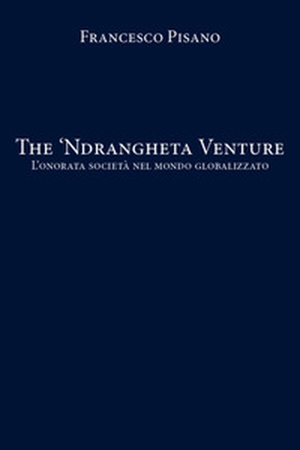 The 'Ndrangheta Venture. L'onorata società nel mondo globalizzato - Librerie.coop The 'Ndrangheta Venture. L'onorata società nel mondo globalizzato - Librerie.coop