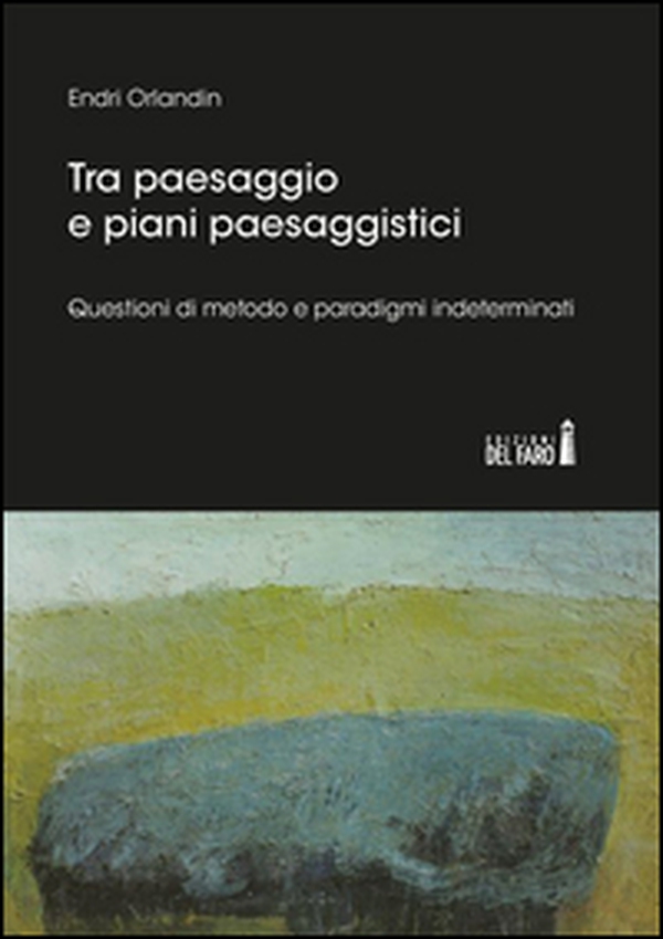 Tra paesaggio e piani paesaggistici. Questioni di metodo e paradigmi indeterminati - Librerie.coop