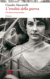 L'eredità della guerra. Un amore senza tempo - Librerie.coop