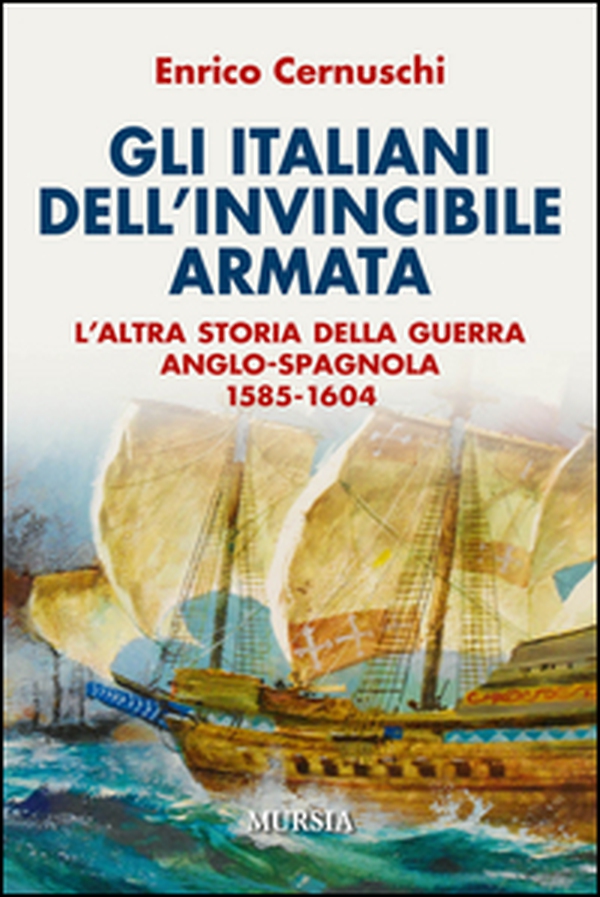 Gli italiani dell'invincibile armata. L'altra storia della guerra anglo-spagnola 1585-1604 - Librerie.coop Gli italiani dell'invincibile armata. L'altra storia della guerra anglo-spagnola 1585-1604 - Librerie.coop