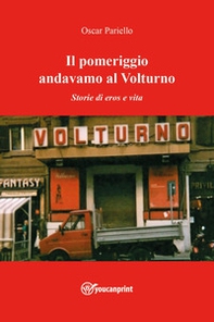 Il pomeriggio andavamo al Volturno. Storie di eros e vita - Librerie.coop