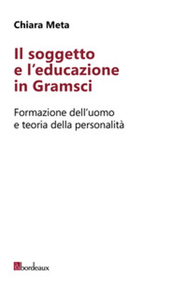 Il soggetto e l'educazione in Gramsci. Formazione dell'uomo e teoria della personalità - Librerie.coop Il soggetto e l'educazione in Gramsci. Formazione dell'uomo e teoria della personalità - Librerie.coop