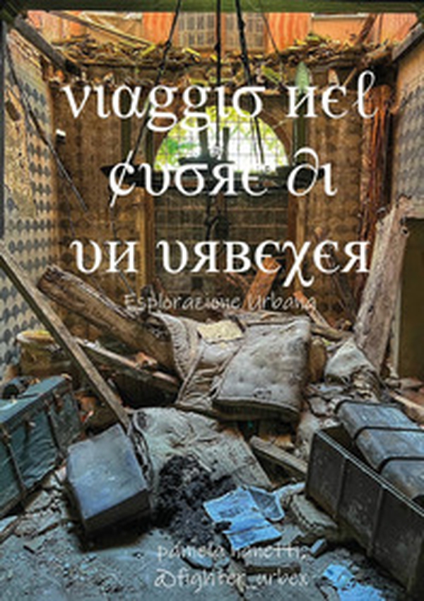 Viaggio nel cuore di un urbexer - Librerie.coop Viaggio nel cuore di un urbexer - Librerie.coop