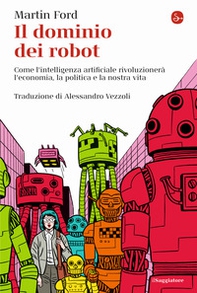 Il dominio dei robot. Come l'intelligenza artificiale rivoluzionerà l'economia, la politica e la nostra vita - Librerie.coop Il dominio dei robot. Come l'intelligenza artificiale rivoluzionerà l'economia, la politica e la nostra vita - Librerie.coop