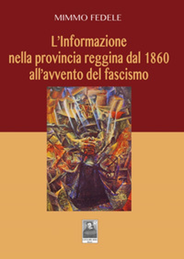 L'informazione nella provincia reggina dal 1860 all'avvento del fascismo - Librerie.coop L'informazione nella provincia reggina dal 1860 all'avvento del fascismo - Librerie.coop