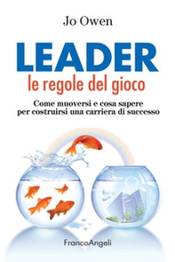 Leader le regole del gioco. Come muoversi e cosa sapere per costruirsi una carriera di successo - Librerie.coop