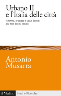 Urbano II e l'Italia delle città. Riforma, crociata e spazi politici alla fine dell'XI secolo - Librerie.coop