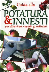 Guida alla potatura & innesti per diventare esperti giardinieri - Librerie.coop