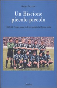 Un Biscione piccolo piccolo. 1993-94: l'Inter quasi in B vince la Coppa Uefa - Librerie.coop