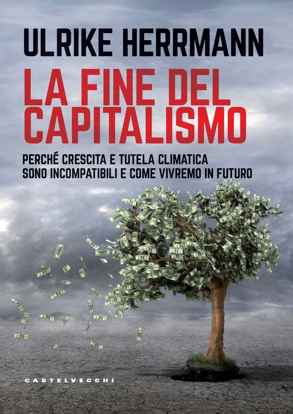 LA FINE DEL CAPITALISMO. PERCHE' CRESCITA E TUTELA CLIMATICA SONO INCOMPATIBILI E COME VIVREMO IN FUTURO - Librerie.coop LA FINE DEL CAPITALISMO. PERCHE' CRESCITA E TUTELA CLIMATICA SONO INCOMPATIBILI E COME VIVREMO IN FUTURO - Librerie.coop