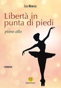 Libertà in punta di piedi. Primo atto - Librerie.coop